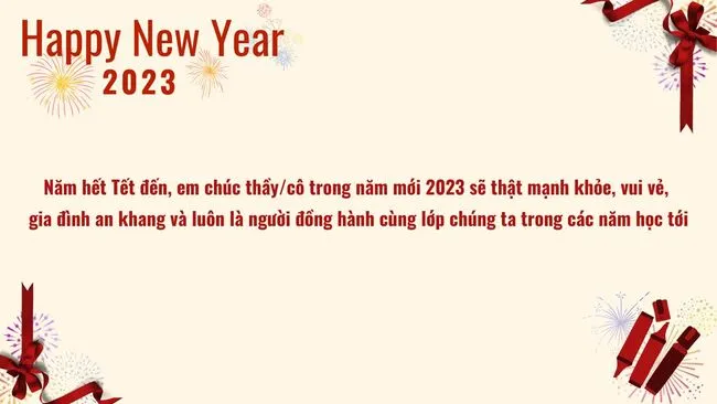 Năm hết Tết đến, em chúc thầy/cô trong năm mới 2023 sẽ thật mạnh khỏe, vui vẻ, gia đình an khang